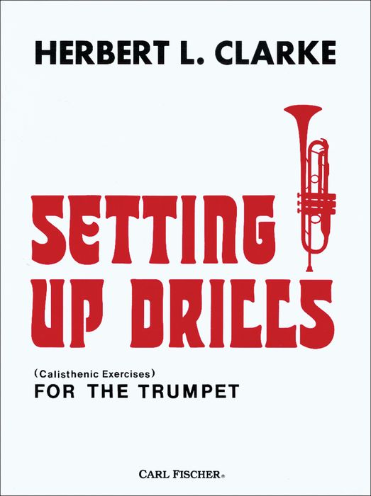 Carl Fischer&nbsp;Setting Up Drills for the Trumpet by Herbert L. Clarke&nbsp;&nbsp;