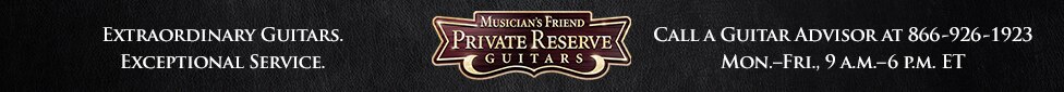Extraordinary guitars. Exceptional service. Musician's Friend Private Reserve Guitars.