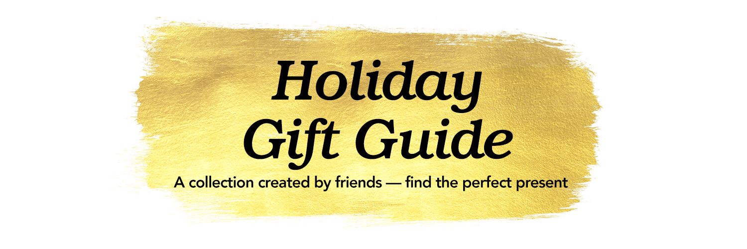 Holiday Gift Guide. A collection created by friends - find the perfect gift.
