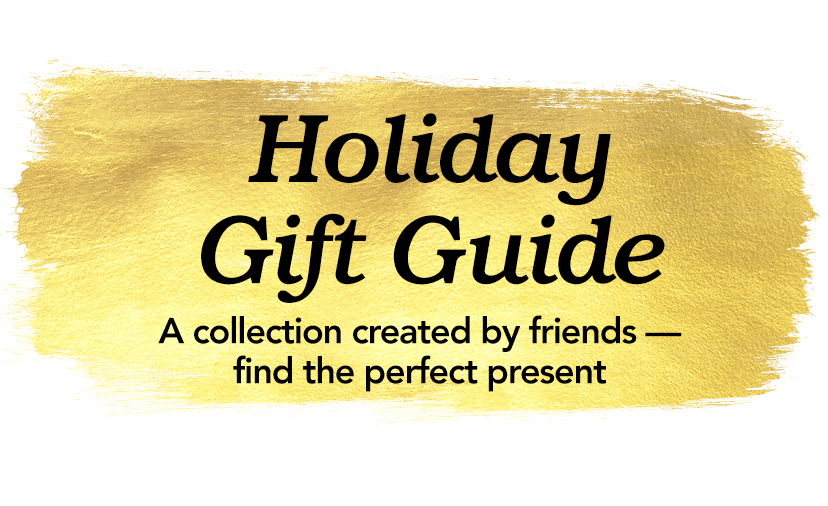Holiday Gift Guide. A collection created by friends - find the perfect gift.