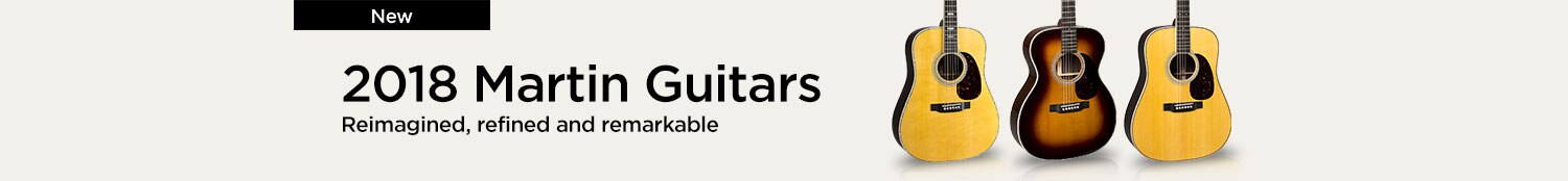 New 2018 Martin guitars. Reimagined, refined, and remarkable.