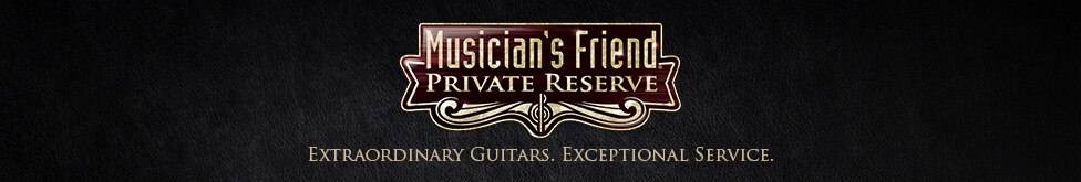Musician's Friend private reserve. Extraordinary guitars, Exceptional Service.