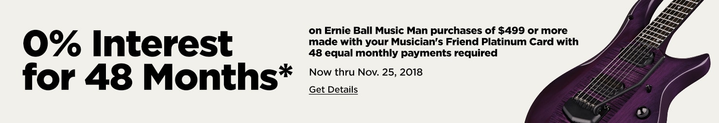 0% Interest for 48 Months* on Ernie Ball Music Man purchases of $499 or more made with your Musician's Friend Platinum Card with 48 equal monthly payments required Now thru Nov. 25, 2018 Get Details