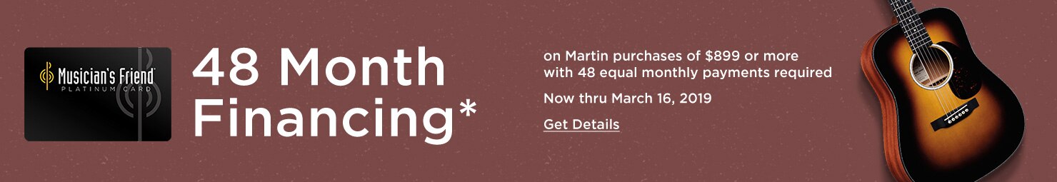 48 Month Financing* On Martin purchases of $899 or more with 48 equal monthly payments required Now through March 16th, 2019 Get Details