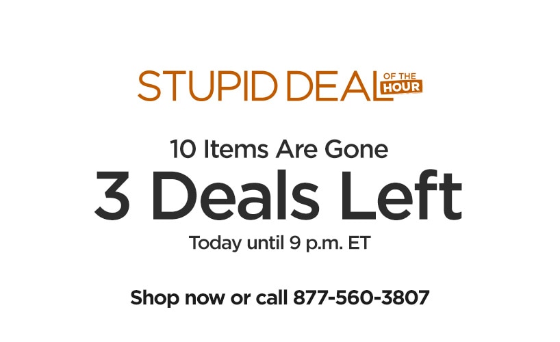 Stupid Deal of the Hour. 10 Items Are Gone. 3 Deals Left. Today until 9 p.m. ET.