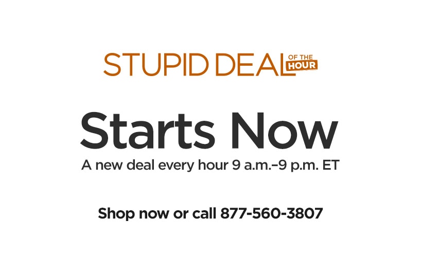 Stupid Deal of the Hour. Starts Now. A new deal every hour 9 a.m.-9 p.m. ET.