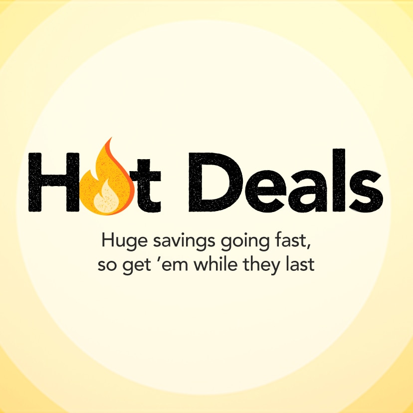 Hot Deals. Huge savings going fast, so get 'em while they last. Shop Now