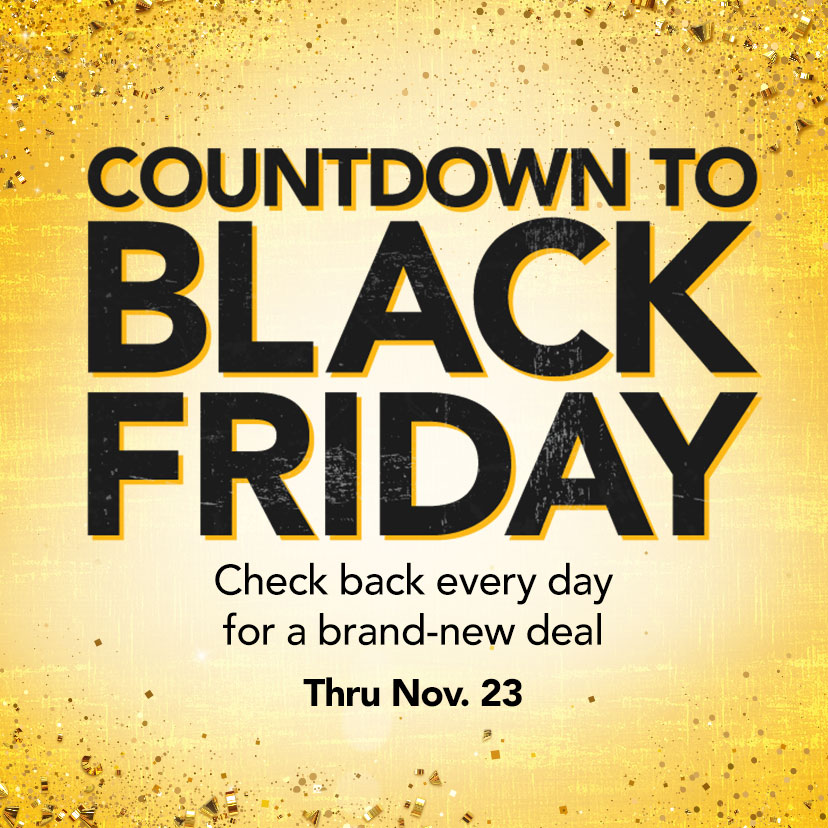 Countdown to Black Friday. Check back every day for a brand-new deal. Thru Nov. 23. Shop Now