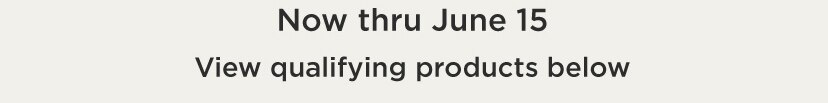Now thru June 15, view qualifying products below