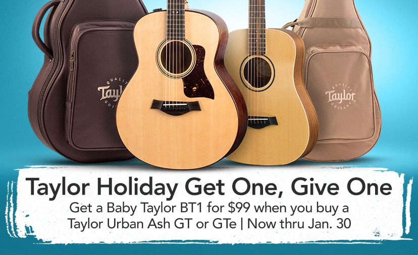Taylor Holiday Get One, Give One. Get a Baby Taylor BT1 for 99 dollars when you buy a Taylor Urban Ash GT or GTe. Now thru Jan 30