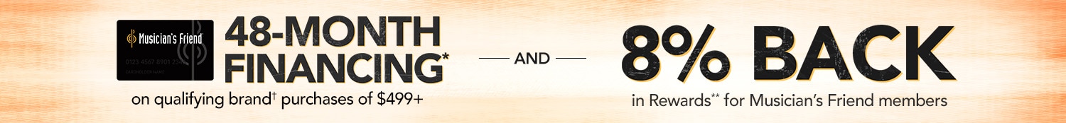 48 month financing on qualifying purchases of 499 dollars or more. 8 percent back in rewards for Musician's Friend member.