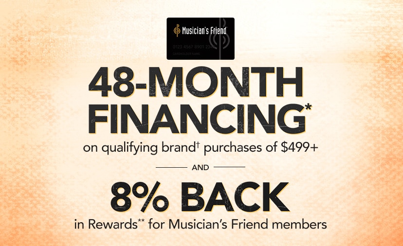 48 month financing on qualifying purchases of 499 dollars or more. 8 percent back in rewards for Musician's Friend member.