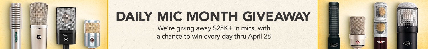 Daily mic month giveaway. We're giving away 25,000 dollars or more in mics, with a chance to win every day thru April 28.