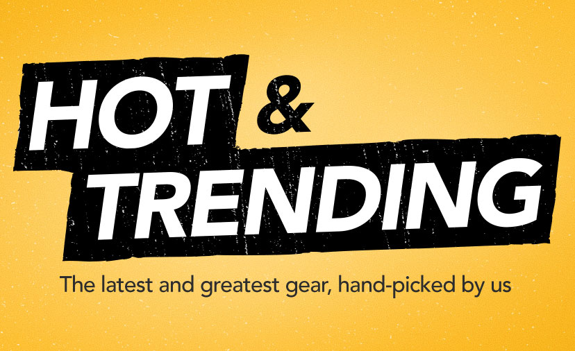 Hot & Trending. The latest and greatest gear, hand-picked by us. Shop Now