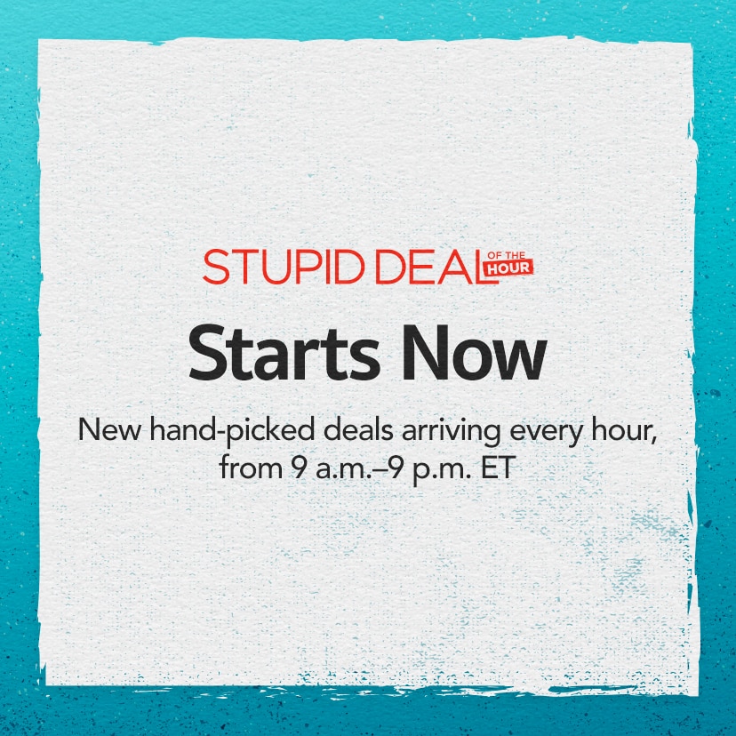 Stupid Deal of the Hour Starts Now. New hand-picked deals arriving every hour, from 9 a.m. -- 9 p.m. ET. Shop Now or call 877-560-3807