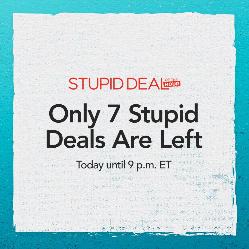 Only 7 Stupid Deals Are Left. Today until 9 p.m. ET. Shop Now or call 877-560-3807