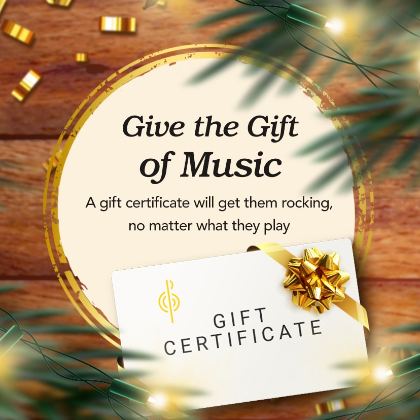 Give the Gift of Music. A gift certificate will get them rocking, no matter what they play. Shop Now