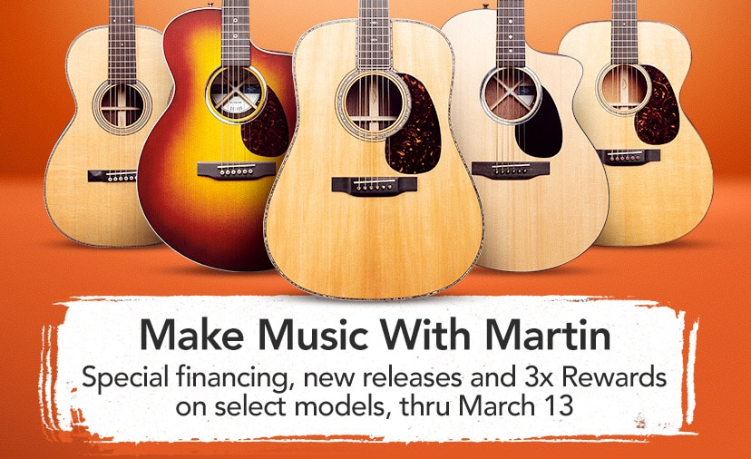 Make Music With Martin. Enjoy special financing, 3x Rewards and the latest releases, now thru March 13. Shop Now