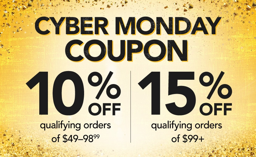 Cyber Monday Coupon. 10% off qualifying orders of $49-98.99 - 15% off qualifying orders of $99+ Code: CYBER. Thru Nov. 28. Shop Now