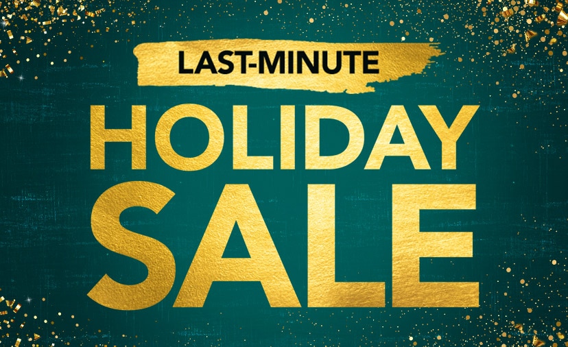 Last-Minute Holiday Sale. Up to 40% Off. Grab these deals before they're gone. Shop Now