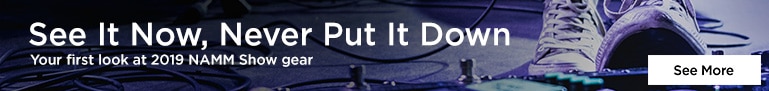 See It Now, Never Put It Down | Your first look at 2019 NAMM Show gear | See More