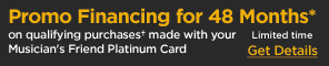 Promo Financing for 48 Months on qualifying purchases made with your Musician's Friend Platinum Card Limited Time Get Details