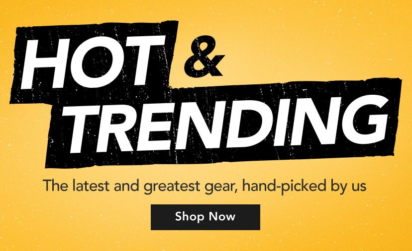 Hot and Trending. The latest and greatest gear, hand-picked by us. Shop Now