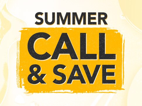 Summer Call & Save. Gear up for the season with red-hot, phone-only discounts thru August 21. Call 800-449-9128