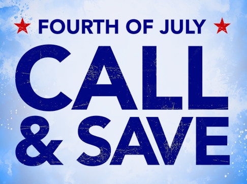 Fourth of July Call and Save. Give us a ring for phone-only discounts. Thru July seven. Call eight hundred four four nine nine one two eight
