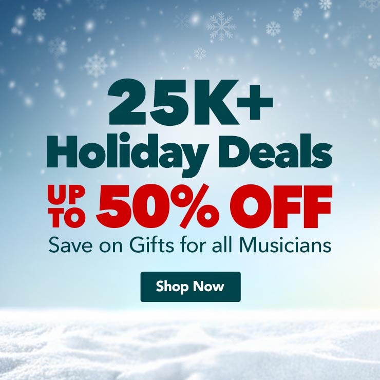 twenty-five thousand plus holiday deals. Up to fifty percent off. Save on gifts for all musicians