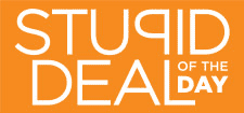 Stupid Deal of the Day